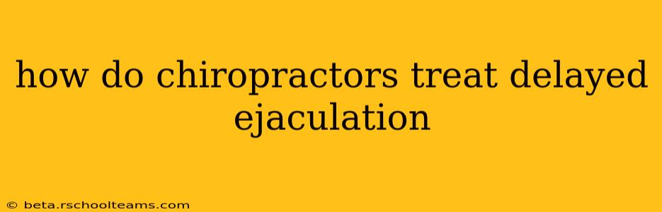 how do chiropractors treat delayed ejaculation