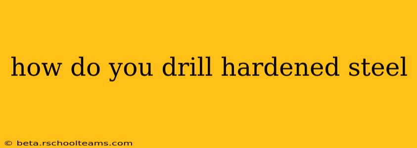 how do you drill hardened steel
