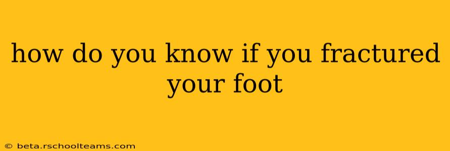 how do you know if you fractured your foot