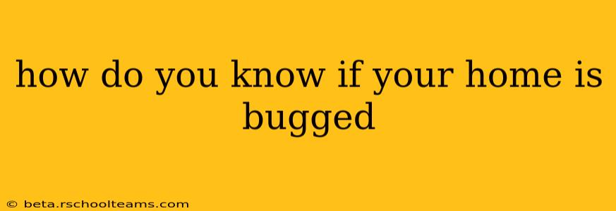 how do you know if your home is bugged