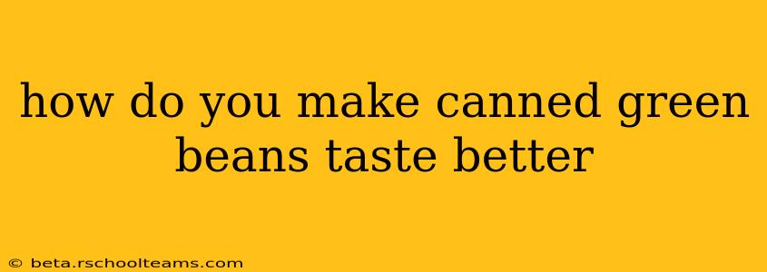 how do you make canned green beans taste better