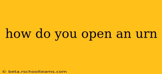 how do you open an urn