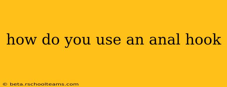 how do you use an anal hook