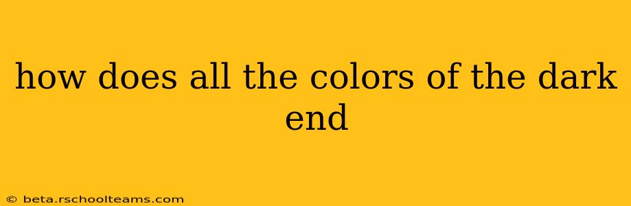 how does all the colors of the dark end