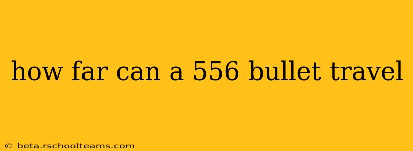 how far can a 556 bullet travel