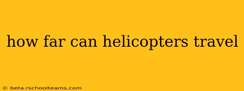 how far can helicopters travel