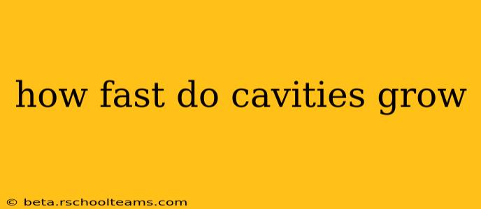 how fast do cavities grow