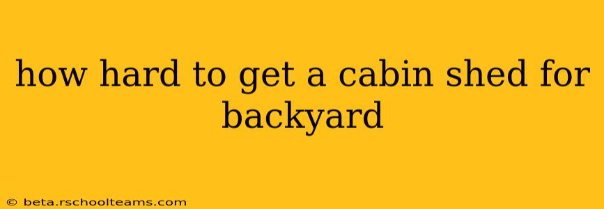 how hard to get a cabin shed for backyard