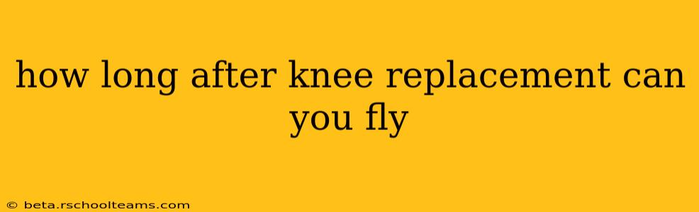 how long after knee replacement can you fly