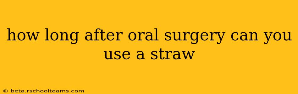 how long after oral surgery can you use a straw
