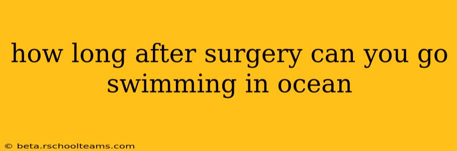 how long after surgery can you go swimming in ocean