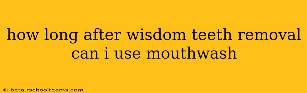 how long after wisdom teeth removal can i use mouthwash
