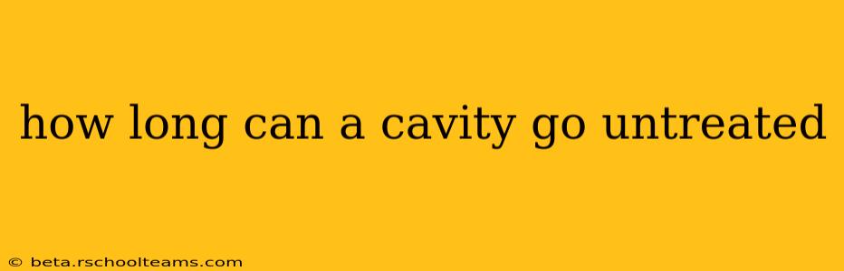 how long can a cavity go untreated