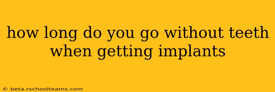 how long do you go without teeth when getting implants