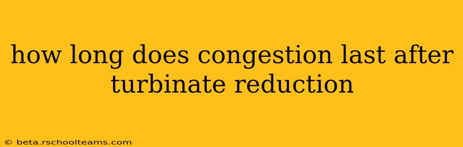 how long does congestion last after turbinate reduction