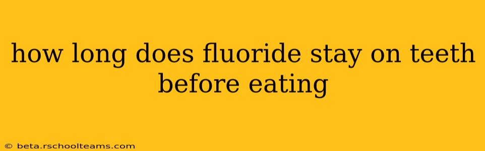 how long does fluoride stay on teeth before eating