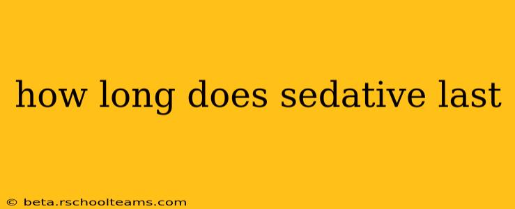 how long does sedative last