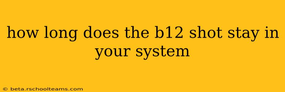 how long does the b12 shot stay in your system