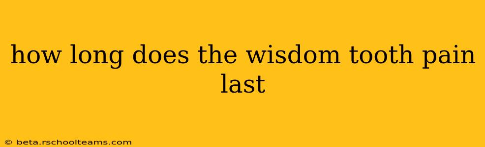 how long does the wisdom tooth pain last