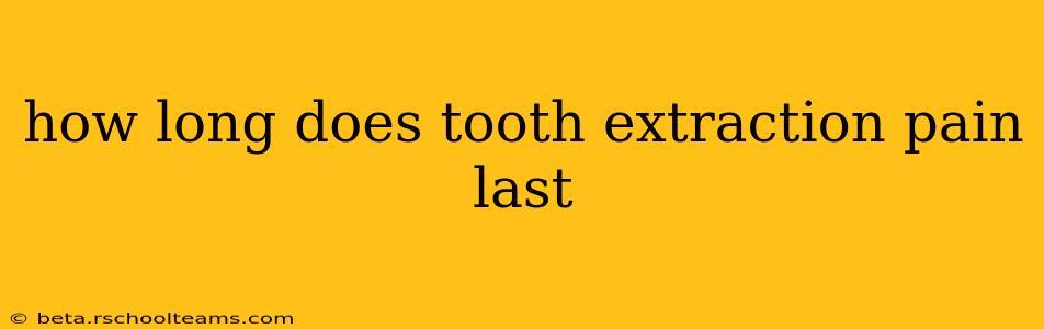 how long does tooth extraction pain last