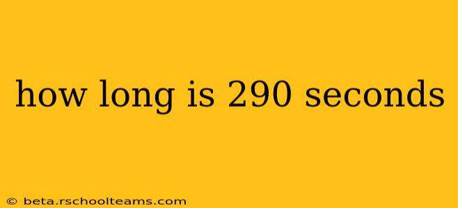 how long is 290 seconds