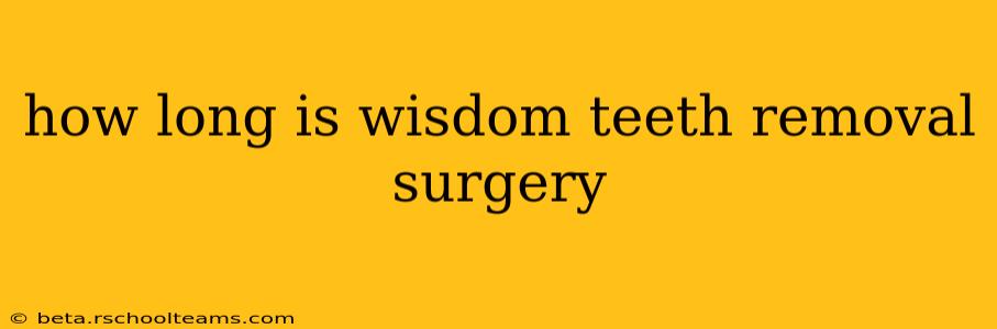 how long is wisdom teeth removal surgery
