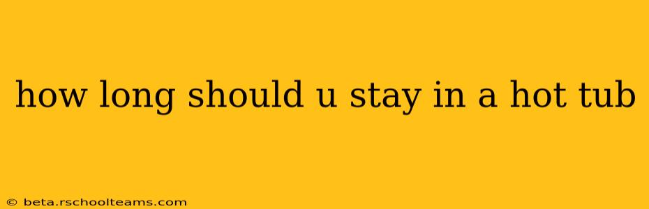 how long should u stay in a hot tub