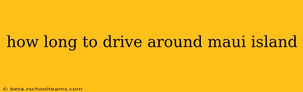 how long to drive around maui island