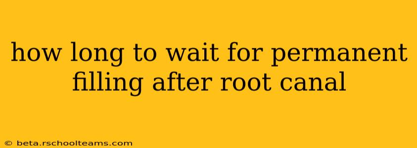 how long to wait for permanent filling after root canal