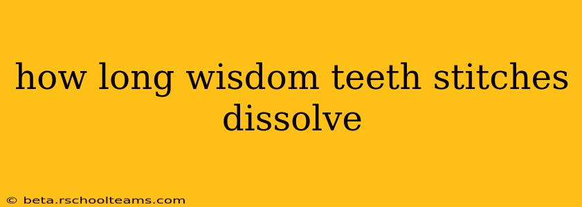 how long wisdom teeth stitches dissolve