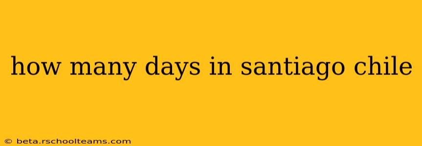 how many days in santiago chile