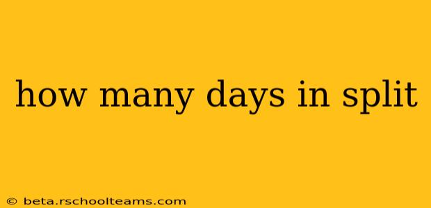 how many days in split
