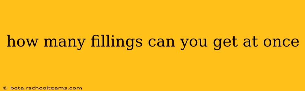 how many fillings can you get at once