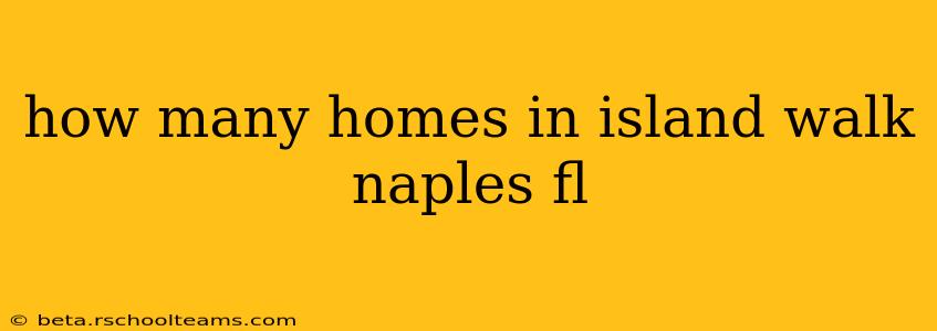 how many homes in island walk naples fl