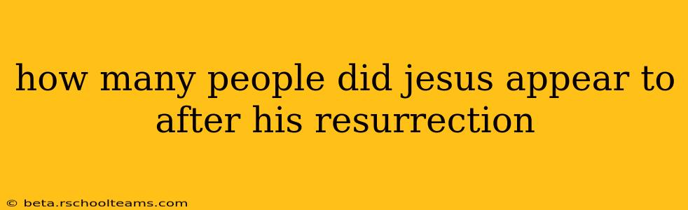 how many people did jesus appear to after his resurrection