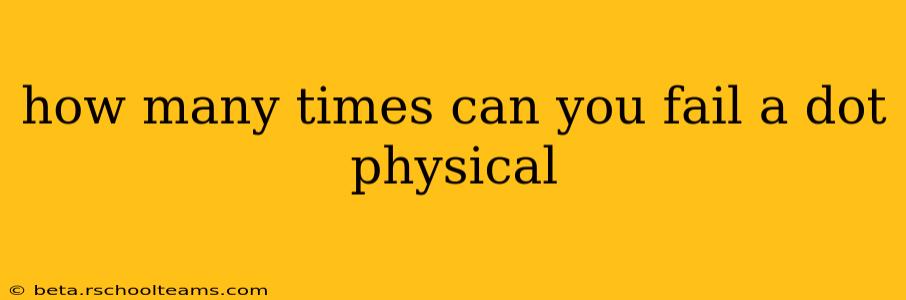 how many times can you fail a dot physical