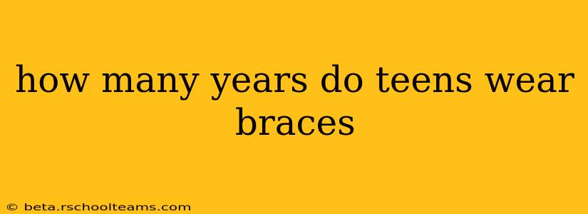 how many years do teens wear braces