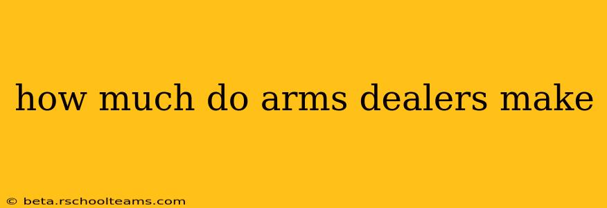how much do arms dealers make