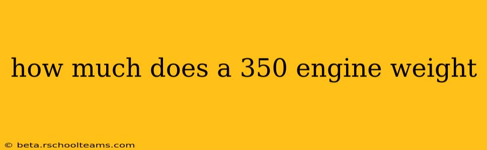 how much does a 350 engine weight
