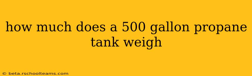how much does a 500 gallon propane tank weigh