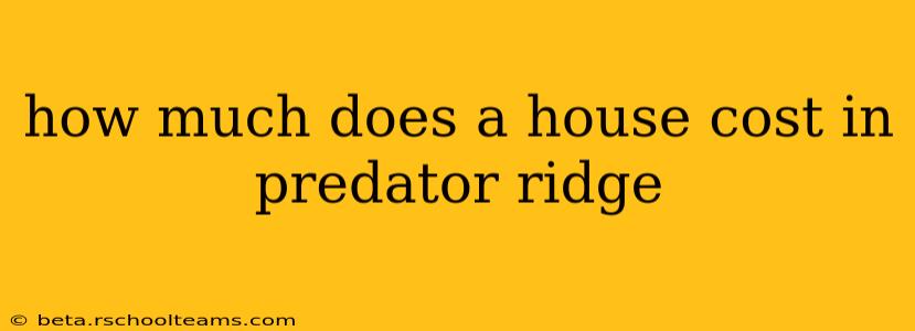 how much does a house cost in predator ridge