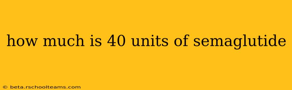 how much is 40 units of semaglutide