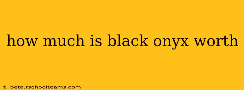 how much is black onyx worth