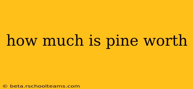 how much is pine worth