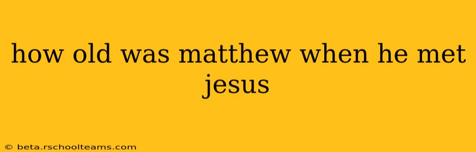 how old was matthew when he met jesus
