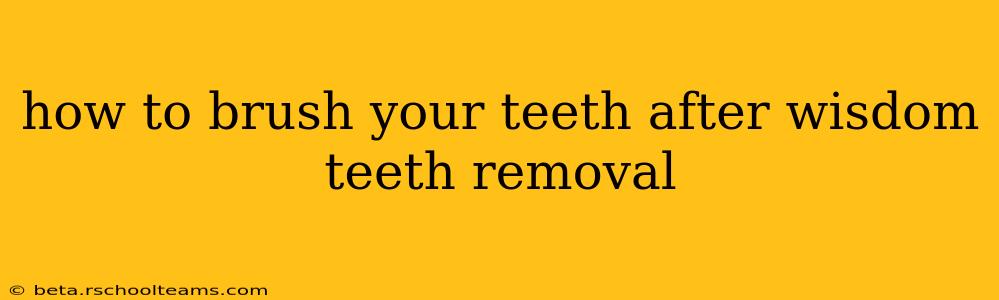 how to brush your teeth after wisdom teeth removal