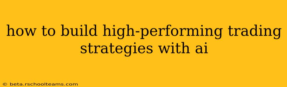 how to build high-performing trading strategies with ai