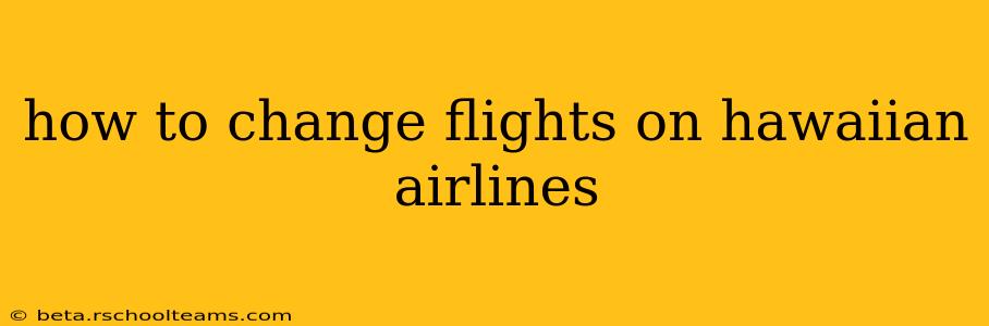 how to change flights on hawaiian airlines
