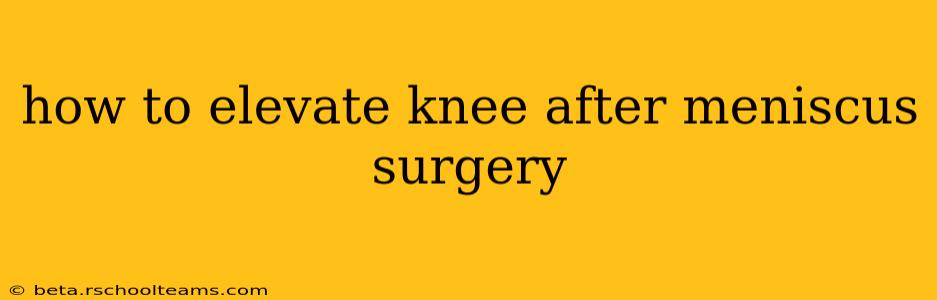 how to elevate knee after meniscus surgery