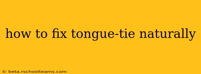 how to fix tongue-tie naturally